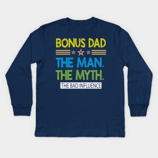 Bonus Dad The Man The Myth The Bad Influence Kids Long Sleeve T-Shirt